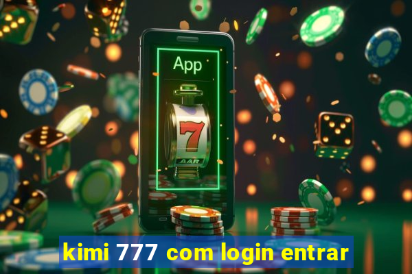 kimi 777 com login entrar